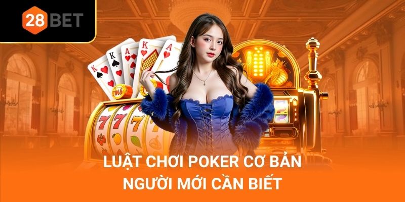 Luật chơi poker cơ bản người mới cần biết