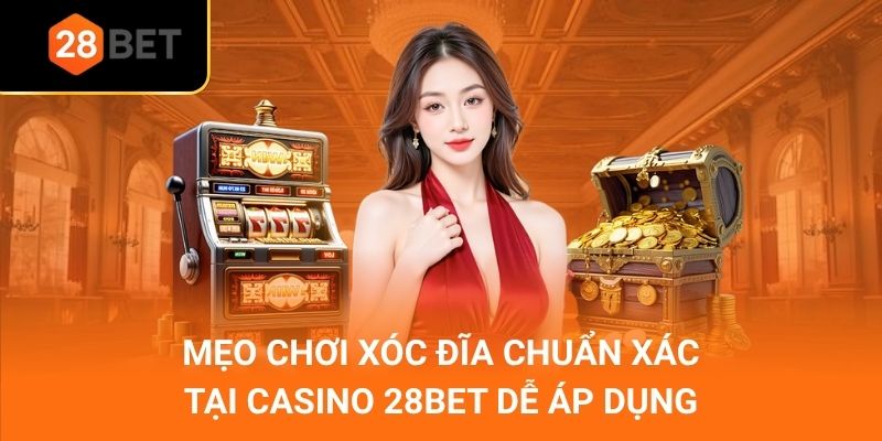 Mẹo Chơi Xóc Đĩa Chuẩn Xác Tại Casino 28Bet Dễ Áp Dụng